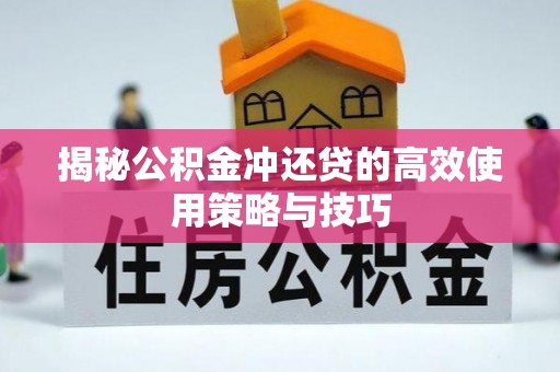 岐山揭秘公积金冲还贷的高效使用策略与技巧
