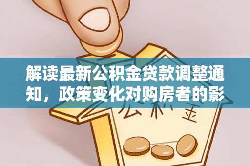 岐山解读最新公积金贷款调整通知，政策变化对购房者的影响