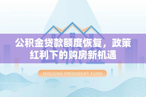岐山公积金贷款额度恢复，政策红利下的购房新机遇