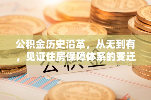 岐山公积金历史沿革，从无到有，见证住房保障体系的变迁