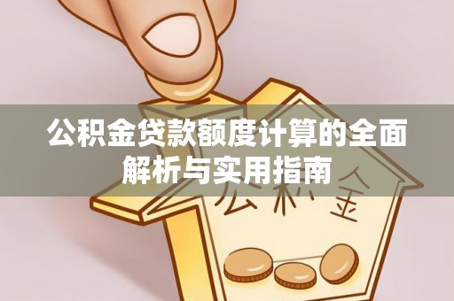 岐山公积金贷款额度计算的全面解析与实用指南