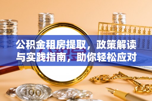 岐山公积金租房提取，政策解读与实践指南，助你轻松应对住房难题