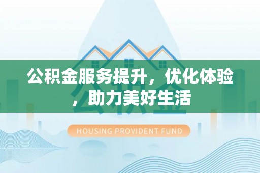 岐山公积金服务提升，优化体验，助力美好生活