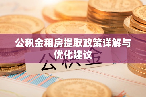岐山公积金租房提取政策详解与优化建议