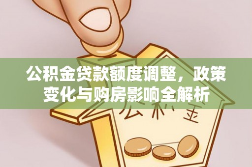 岐山公积金贷款额度调整，政策变化与购房影响全解析