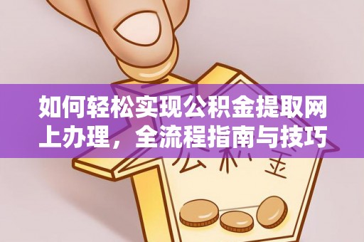 岐山如何轻松实现公积金提取网上办理，全流程指南与技巧