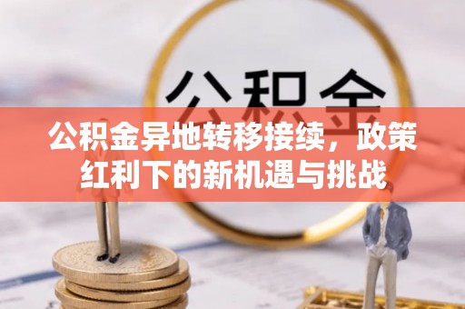 岐山公积金异地转移接续，政策红利下的新机遇与挑战