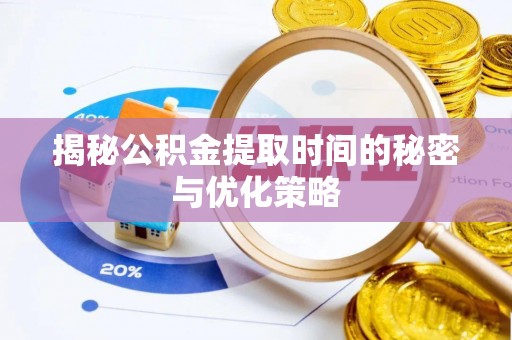岐山揭秘公积金提取时间的秘密与优化策略