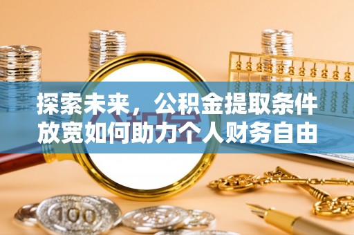 岐山探索未来，公积金提取条件放宽如何助力个人财务自由