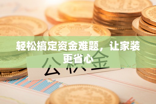 岐山轻松搞定资金难题，让家装更省心