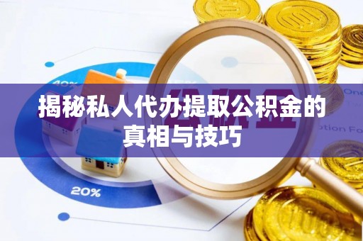 岐山揭秘私人代办提取公积金的真相与技巧