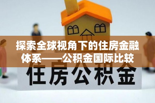 岐山探索全球视角下的住房金融体系——公积金国际比较