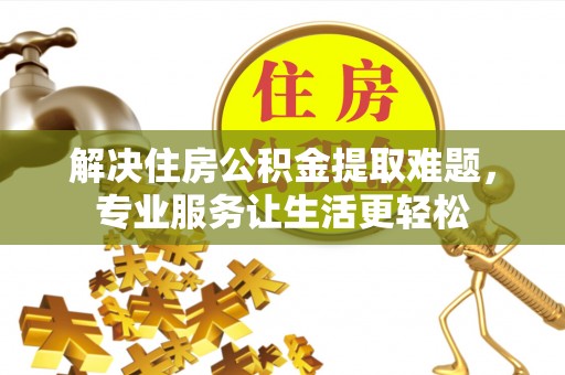 岐山解决住房公积金提取难题，专业服务让生活更轻松