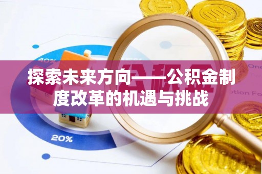 岐山探索未来方向——公积金制度改革的机遇与挑战