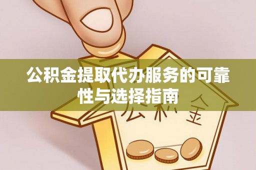 岐山公积金提取代办服务的可靠性与选择指南