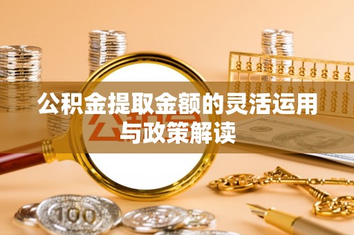 岐山公积金提取金额的灵活运用与政策解读