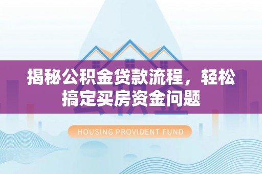 岐山揭秘公积金贷款流程，轻松搞定买房资金问题