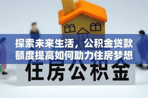岐山探索未来生活，公积金贷款额度提高如何助力住房梦想实现