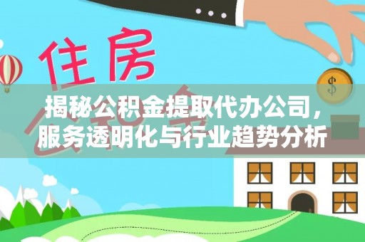 岐山揭秘公积金提取代办公司，服务透明化与行业趋势分析