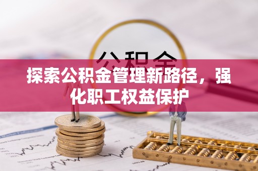 岐山探索公积金管理新路径，强化职工权益保护
