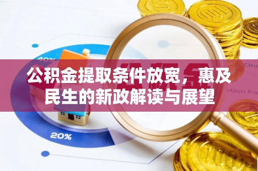 岐山公积金提取条件放宽，惠及民生的新政解读与展望