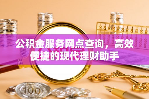 岐山公积金服务网点查询，高效便捷的现代理财助手