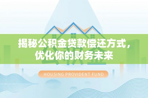 岐山揭秘公积金贷款偿还方式，优化你的财务未来