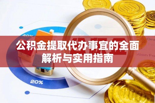 岐山公积金提取代办事宜的全面解析与实用指南