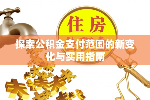 岐山探索公积金支付范围的新变化与实用指南