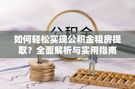 岐山如何轻松实现公积金租房提取？全面解析与实用指南