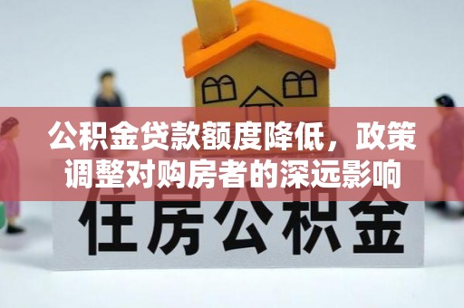 岐山公积金贷款额度降低，政策调整对购房者的深远影响