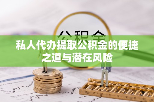 岐山私人代办提取公积金的便捷之道与潜在风险