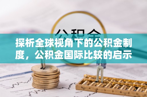 岐山探析全球视角下的公积金制度，公积金国际比较的启示与借鉴