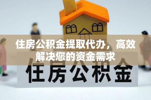 岐山住房公积金提取代办，高效解决您的资金需求