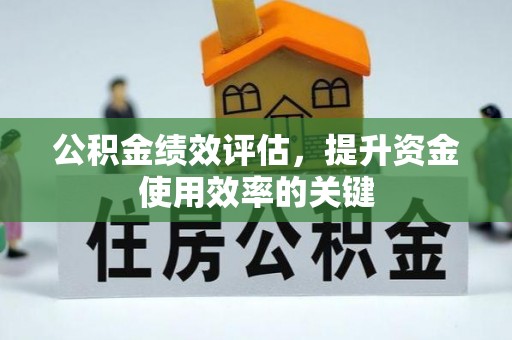 岐山公积金绩效评估，提升资金使用效率的关键
