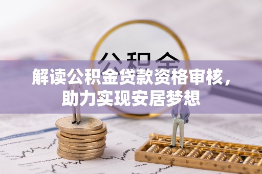 岐山解读公积金贷款资格审核，助力实现安居梦想