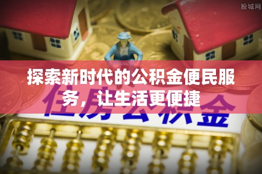 岐山探索新时代的公积金便民服务，让生活更便捷