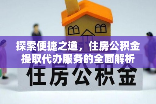 岐山探索便捷之道，住房公积金提取代办服务的全面解析