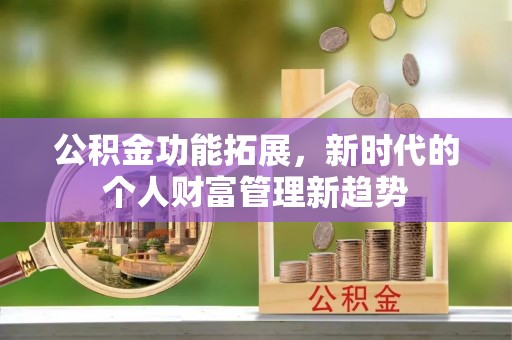岐山公积金功能拓展，新时代的个人财富管理新趋势