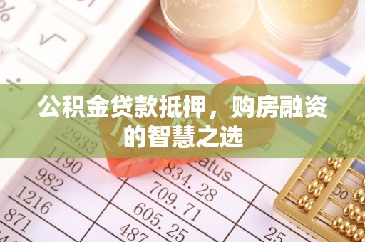 岐山公积金贷款抵押，购房融资的智慧之选