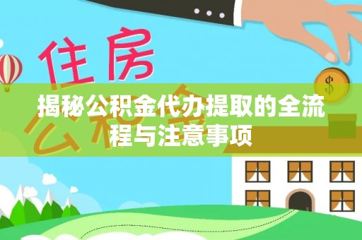 岐山揭秘公积金代办提取的全流程与注意事项