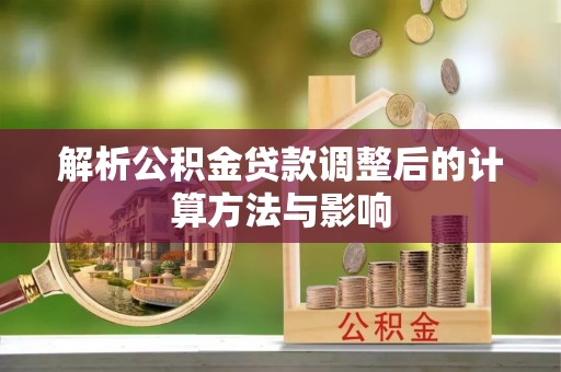 岐山解析公积金贷款调整后的计算方法与影响