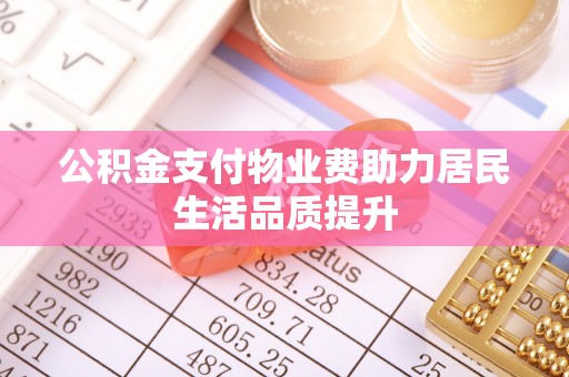 岐山公积金支付物业费助力居民生活品质提升