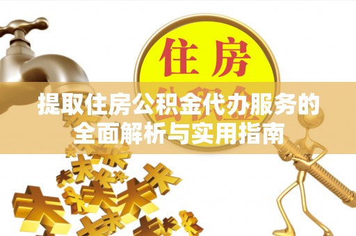 岐山提取住房公积金代办服务的全面解析与实用指南
