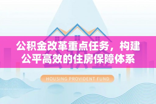 岐山公积金改革重点任务，构建公平高效的住房保障体系