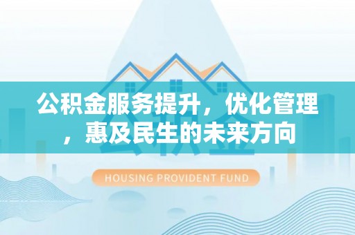 岐山公积金服务提升，优化管理，惠及民生的未来方向