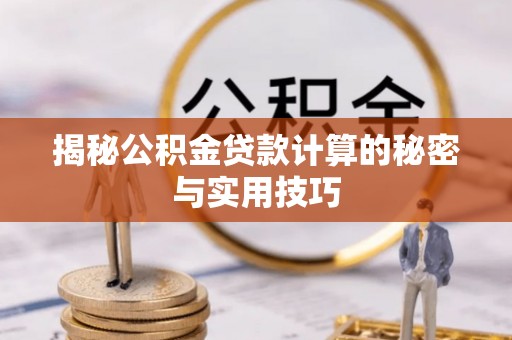 岐山揭秘公积金贷款计算的秘密与实用技巧