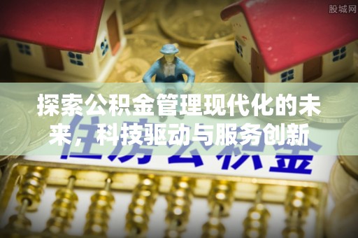 岐山探索公积金管理现代化的未来，科技驱动与服务创新