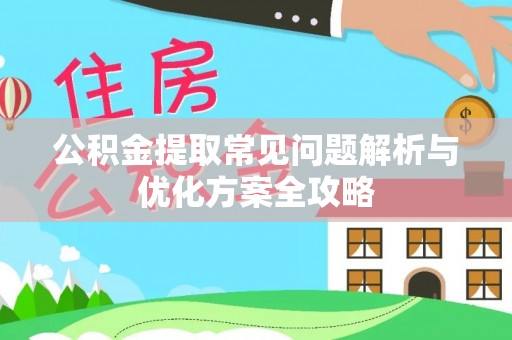 岐山公积金提取常见问题解析与优化方案全攻略