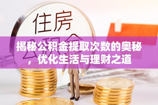 岐山揭秘公积金提取次数的奥秘，优化生活与理财之道